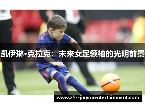 凯伊琳·克拉克：未来女足领袖的光明前景